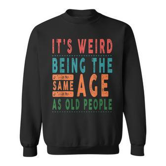 Its Weird Being The Same Age As Old People Funny V2 Sweatshirt - Seseable