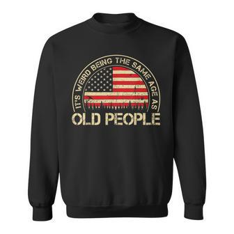 Its Weird Being The Same Age As Old People Funny Vintage Sweatshirt - Seseable