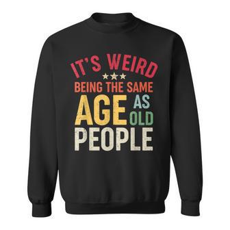 Its Weird Being The Same Age As Old People Funny Vintage Sweatshirt - Seseable