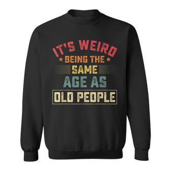 Its Weird Being The Same Age As Old People Funny Vintage Sweatshirt - Seseable