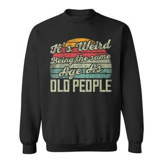 Its Weird Being The Same Age As Old People Funny Vintage Sweatshirt - Seseable