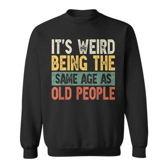 Its Weird Being The Same Age As Old People Funny Vintage Sweatshirt - Seseable