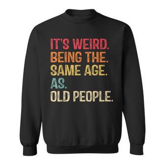 Its Weird Being The Same Age As Old People Funny Vintage Sweatshirt - Seseable