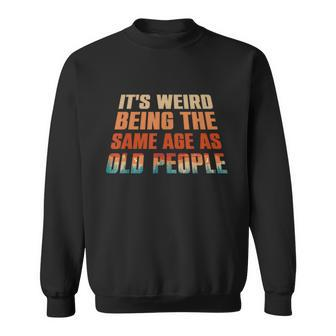 Its Weird Being The Same Age As Old People Funny Vintage Sweatshirt - Monsterry