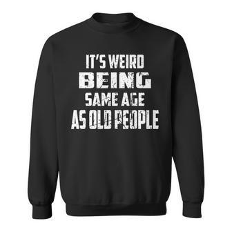Its Weird Being The Same Age As Old People Old Age V2 Sweatshirt - Thegiftio