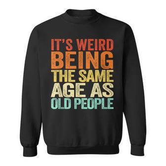 Its Weird Being The Same Age As Old People Retro Sarcastic V2 Sweatshirt - Seseable