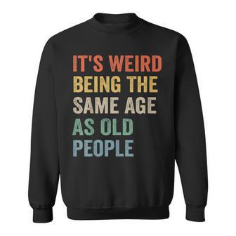 Its Weird Being The Same Age As Old People Retro Sarcastic V2 Sweatshirt - Seseable