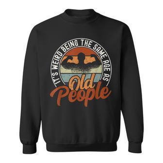 Its Weird Being The Same Age As Old People Retro Sarcastic V2 Sweatshirt - Seseable