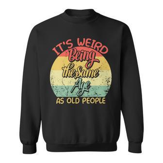 Its Weird Being The Same Age As Old People Retro Sarcastic V2 Sweatshirt - Seseable