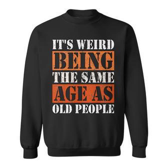 Its Weird Being The Same Age As Old People Retro Sarcastic V2 Sweatshirt - Seseable