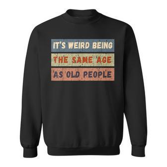 Its Weird Being The Same Age As Old People Retro Vintage Sweatshirt - Seseable