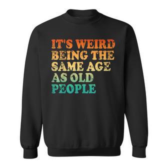 Its Weird Being The Same Age As Old People Retro Vintage Sweatshirt - Seseable