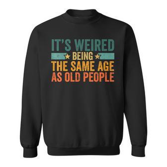 Its Weird Being The Same Age As Old People Retro Vintage Sweatshirt - Seseable