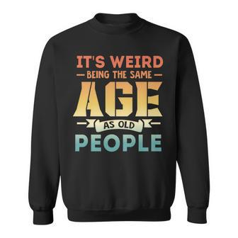 Its Weird Being The Same Age As Old People V19 Sweatshirt - Seseable