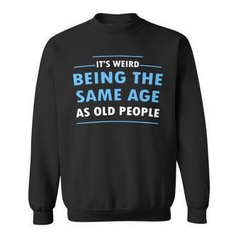Its Weird Being The Same Age As Old People V19 V4 Sweatshirt - Thegiftio UK