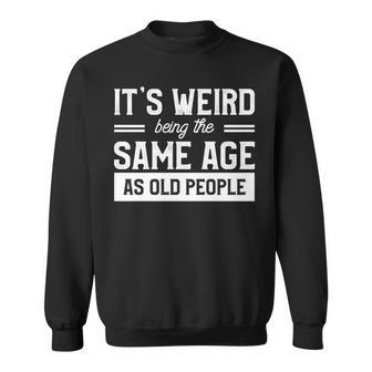 Its Weird Being The Same Age As Old People V23 Sweatshirt - Seseable
