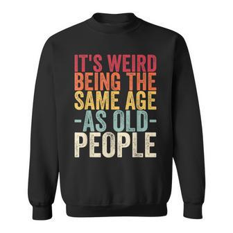 Its Weird Being The Same Age As Old People V31 Sweatshirt - Seseable