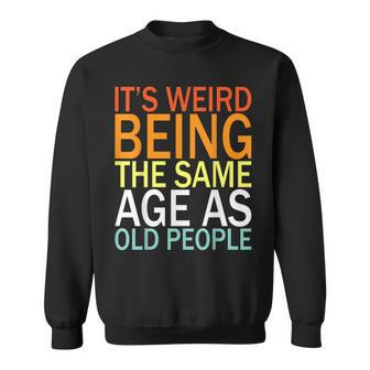 Its Weird Being The Same Age As Old People V8 Sweatshirt - Seseable