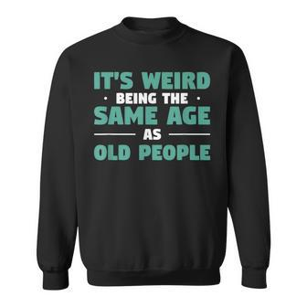 Its Weird Being The Same Age As Old People V9 Sweatshirt - Seseable