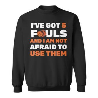 Ive Got 5 Fouls And I Am Not Afraid Basketball Player Cute Sweatshirt | Favorety AU