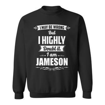 Jameson Name Gift I May Be Wrong But I Highly Doubt It Im Jameson Sweatshirt - Seseable