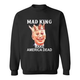 Joe Biden Mad King Make America Dead Sweatshirt | Mazezy UK