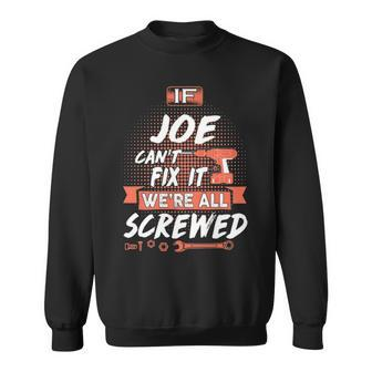 Joe Name Gift If Joe Cant Fix It Were All Screwed Sweatshirt - Seseable