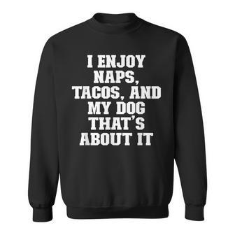 Joke Funny Dad I Enjoy Naps Tacos And My Dog Thats About Sweatshirt - Thegiftio UK