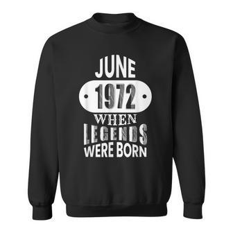 June 1972 Was When Legends Were Born 50Th Birthday Sweatshirt - Seseable