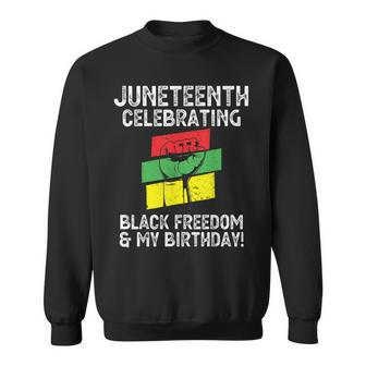 Juneteenth Celebrating Black Freedom & My Birthday June 19 Sweatshirt - Seseable