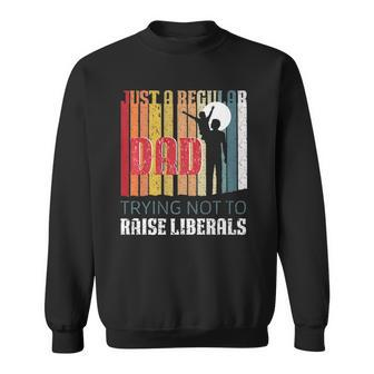 Just A Regular Dad Trying Not To Raise Liberals Fathers Day Sweatshirt | Mazezy