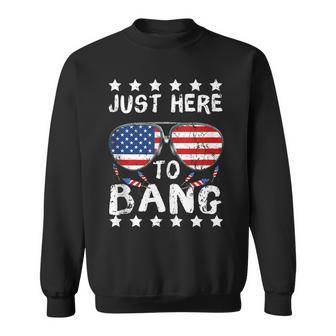 Just Here To Bang And Drink Beer Fourth Of July 4Th Of July Sweatshirt - Seseable