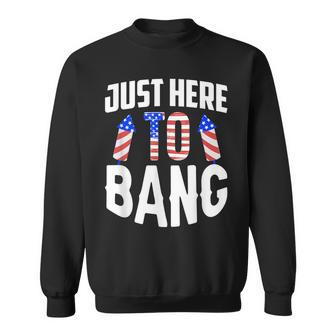 Just Here To Bang Funny 4Th Of July Fourth Of July Sweatshirt - Seseable