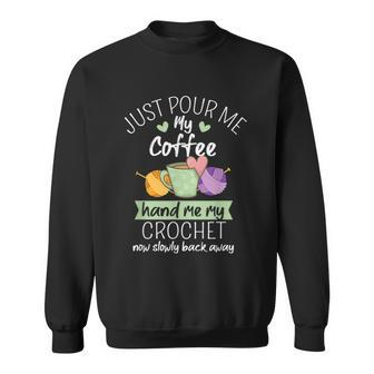 Just Pour Me My Coffee Hand Me My Crochet Now Back Away Sweatshirt - Monsterry