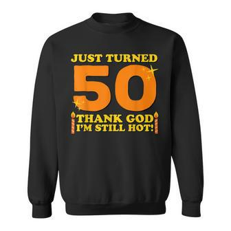 Just Turned 50 Thank God Im Still Hot 50Th Birthday Gift Sweatshirt - Seseable