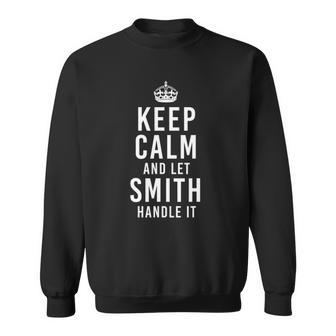 Keep Calm And Let Smith Handle It Funny Name Personalized Sweatshirt | Mazezy