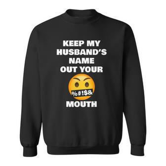 Keep My Husbands Name Out Your Mouth Funny Viral Meme Sweatshirt | Mazezy