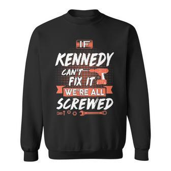 Kennedy Name Gift If Kennedy Cant Fix It Were All Screwed Sweatshirt - Seseable