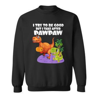 Kids I Try To Be Good But I Take After My Pawpaw Funny Dinosaur Sweatshirt | Mazezy