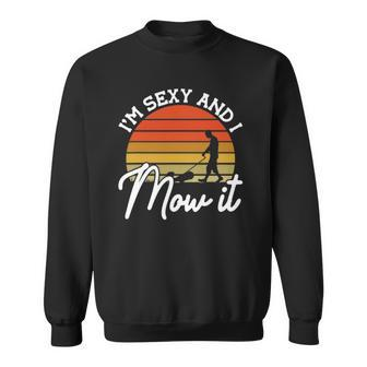 Lawn Mowing Im Sexy And I Mow It Funny Gardener Sweatshirt | Mazezy