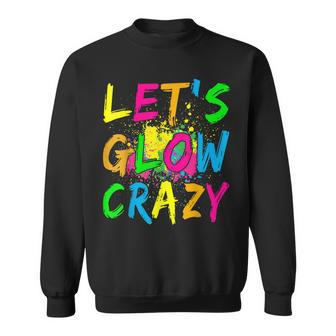 Lets Glow Crazy - Retro Colorful Party Sweatshirt | Mazezy