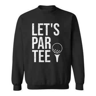 Lets Par Tee Partee Funny Golfing Lover Golf Player Sweatshirt | Mazezy