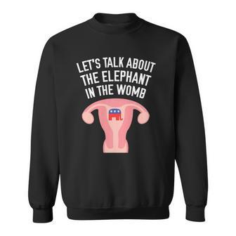 Lets Talk About The Elephant In The Womb Feminist Sweatshirt - Thegiftio UK