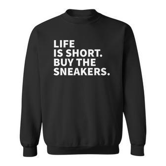 Life Is Short Buy The Sneakers - Sneaker Collector Sweatshirt | Mazezy