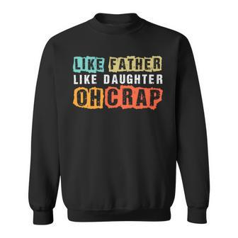Like Father Like Daughter Oh Crap Funny Fathers Day Sweatshirt - Monsterry