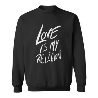 Love Is My Religion Positivity Inspiration Sweatshirt | Mazezy CA
