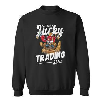 Lucky Trading Stock Market Day Trader Sweatshirt | Mazezy