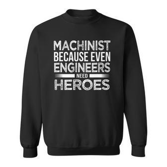 Machinist Because Even Engineers Need Heroes Funny Sweatshirt | Mazezy