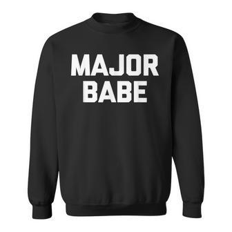 Major Babe Funny Saying Sarcastic Novelty Humor Cute Sweatshirt - Thegiftio UK