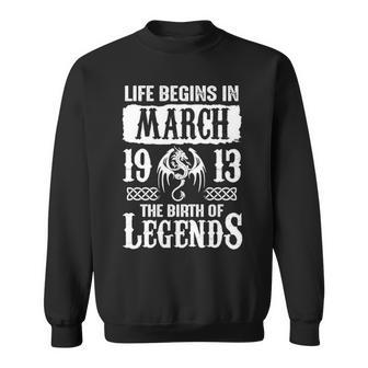 March 1913 Birthday Life Begins In March 1913 Sweatshirt - Seseable